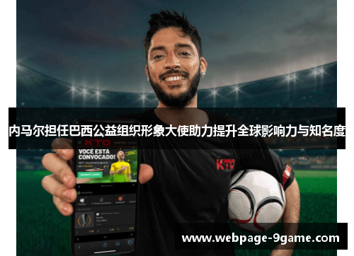 内马尔担任巴西公益组织形象大使助力提升全球影响力与知名度 内马尔担任巴西公益组织形象大使助力提升全球影响力与知名度
