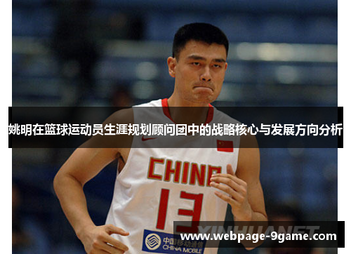 姚明在篮球运动员生涯规划顾问团中的战略核心与发展方向分析 姚明在篮球运动员生涯规划顾问团中的战略核心与发展方向分析