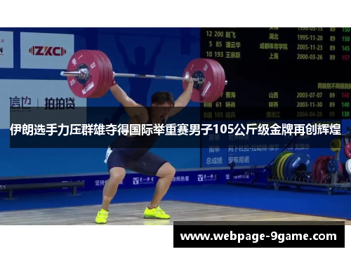 伊朗选手力压群雄夺得国际举重赛男子105公斤级金牌再创辉煌 伊朗选手力压群雄夺得国际举重赛男子105公斤级金牌再创辉煌