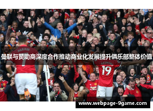曼联与赞助商深度合作推动商业化发展提升俱乐部整体价值 曼联与赞助商深度合作推动商业化发展提升俱乐部整体价值