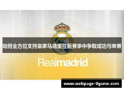 如何全方位支持皇家马德里在新赛季中争取成功与荣誉 如何全方位支持皇家马德里在新赛季中争取成功与荣誉