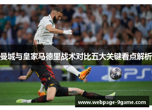 曼城与皇家马德里战术对比五大关键看点解析 曼城与皇家马德里战术对比五大关键看点解析