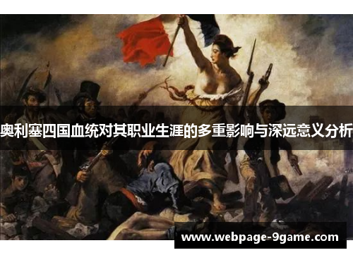 奥利塞四国血统对其职业生涯的多重影响与深远意义分析 奥利塞四国血统对其职业生涯的多重影响与深远意义分析