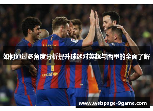 如何通过多角度分析提升球迷对英超与西甲的全面了解