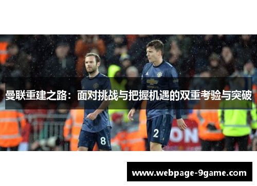 曼联重建之路:面对挑战与把握机遇的双重考验与突破 曼联重建之路:面对挑战与把握机遇的双重考验与突破