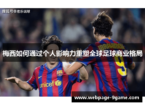 梅西如何通过个人影响力重塑全球足球商业格局 梅西如何通过个人影响力重塑全球足球商业格局