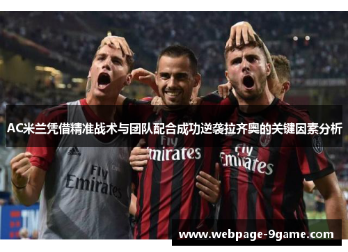 AC米兰凭借精准战术与团队配合成功逆袭拉齐奥的关键因素分析 AC米兰凭借精准战术与团队配合成功逆袭拉齐奥的关键因素分析