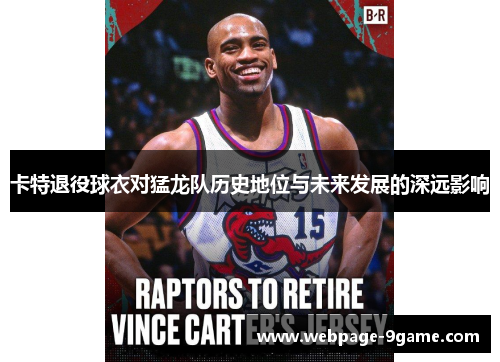 卡特退役球衣对猛龙队历史地位与未来发展的深远影响 卡特退役球衣对猛龙队历史地位与未来发展的深远影响