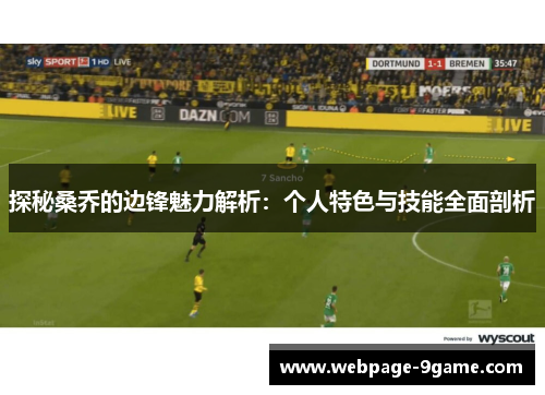 探秘桑乔的边锋魅力解析:个人特色与技能全面剖析 探秘桑乔的边锋魅力解析:个人特色与技能全面剖析