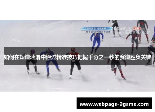 如何在短道速滑中通过精准技巧把握千分之一秒的赛道胜负关键 如何在短道速滑中通过精准技巧把握千分之一秒的赛道胜负关键