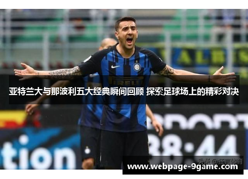 亚特兰大与那波利五大经典瞬间回顾 探索足球场上的精彩对决 亚特兰大与那波利五大经典瞬间回顾 探索足球场上的精彩对决