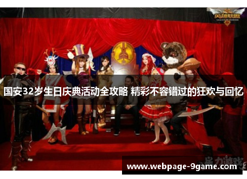 国安32岁生日庆典活动全攻略 精彩不容错过的狂欢与回忆 国安32岁生日庆典活动全攻略 精彩不容错过的狂欢与回忆