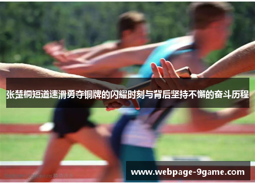 张楚桐短道速滑勇夺铜牌的闪耀时刻与背后坚持不懈的奋斗历程