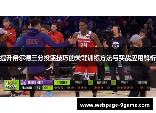 提升希尔德三分投篮技巧的关键训练方法与实战应用解析 提升希尔德三分投篮技巧的关键训练方法与实战应用解析