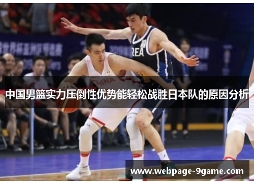 中国男篮实力压倒性优势能轻松战胜日本队的原因分析 中国男篮实力压倒性优势能轻松战胜日本队的原因分析