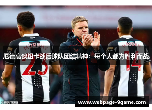 厄德高谈纽卡战后球队团结精神:每个人都为胜利而战 厄德高谈纽卡战后球队团结精神:每个人都为胜利而战
