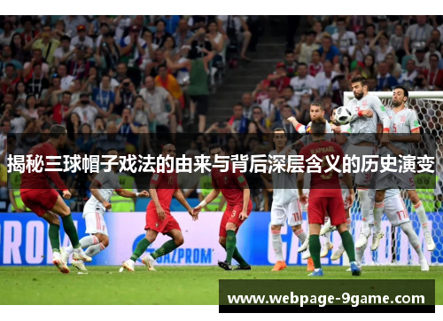 揭秘三球帽子戏法的由来与背后深层含义的历史演变 揭秘三球帽子戏法的由来与背后深层含义的历史演变