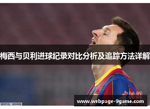 梅西与贝利进球纪录对比分析及追踪方法详解 梅西与贝利进球纪录对比分析及追踪方法详解