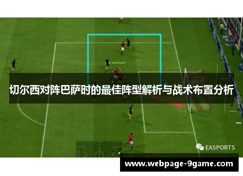 切尔西对阵巴萨时的最佳阵型解析与战术布置分析 切尔西对阵巴萨时的最佳阵型解析与战术布置分析
