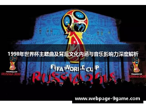 1998年世界杯主题曲及背后文化内涵与音乐影响力深度解析 1998年世界杯主题曲及背后文化内涵与音乐影响力深度解析