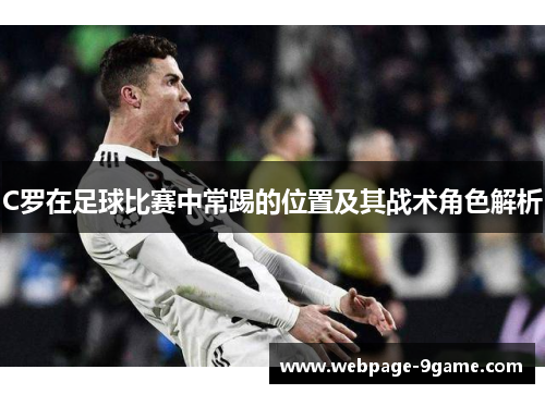 C罗在足球比赛中常踢的位置及其战术角色解析 C罗在足球比赛中常踢的位置及其战术角色解析