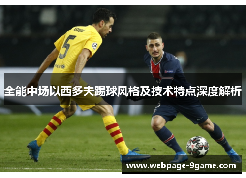 全能中场以西多夫踢球风格及技术特点深度解析 全能中场以西多夫踢球风格及技术特点深度解析