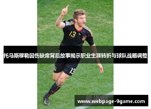 托马斯穆勒因伤缺席背后故事揭示职业生涯转折与球队战略调整 托马斯穆勒因伤缺席背后故事揭示职业生涯转折与球队战略调整