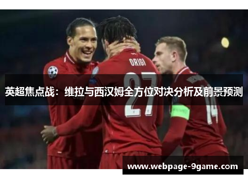 英超焦点战：维拉与西汉姆全方位对决分析及前景预测