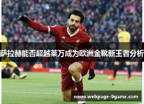 萨拉赫能否超越莱万成为欧洲金靴新王者分析 萨拉赫能否超越莱万成为欧洲金靴新王者分析