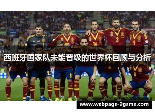 西班牙国家队未能晋级的世界杯回顾与分析 西班牙国家队未能晋级的世界杯回顾与分析