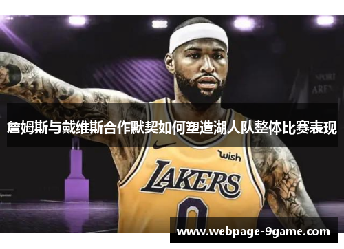 詹姆斯与戴维斯合作默契如何塑造湖人队整体比赛表现 詹姆斯与戴维斯合作默契如何塑造湖人队整体比赛表现