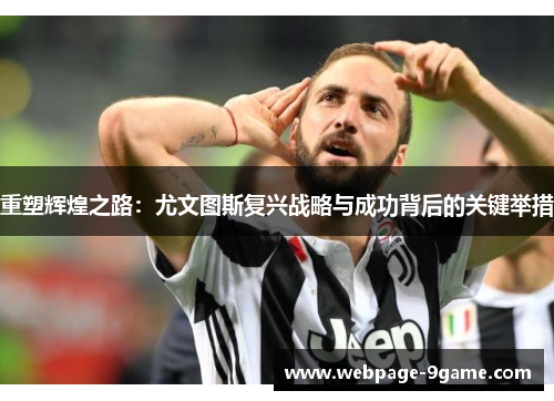 重塑辉煌之路:尤文图斯复兴战略与成功背后的关键举措 重塑辉煌之路:尤文图斯复兴战略与成功背后的关键举措