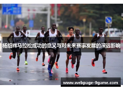 杨绍辉马拉松成功的意义与对未来赛事发展的深远影响
